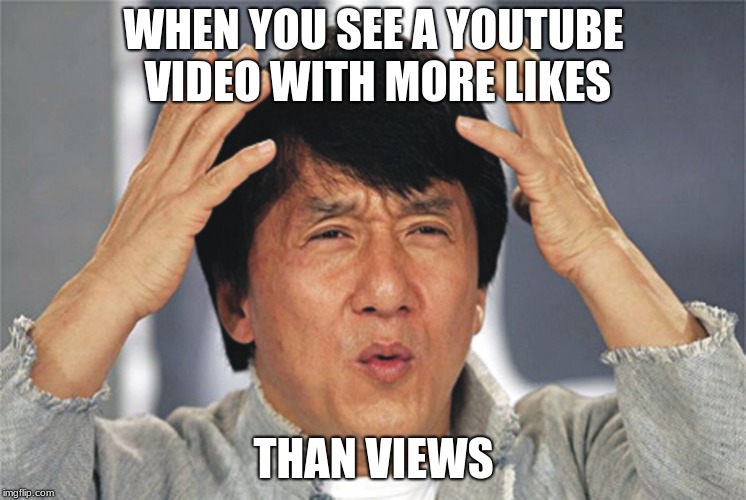 Jackie Chan Confused | WHEN YOU SEE A YOUTUBE VIDEO WITH MORE LIKES; THAN VIEWS | image tagged in jackie chan confused | made w/ Imgflip meme maker