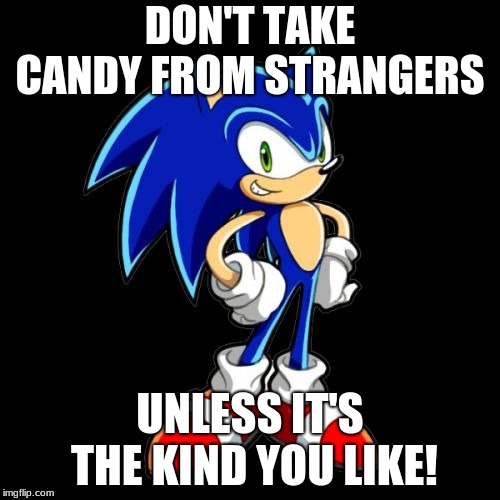 You're Too Slow Sonic | DON'T TAKE CANDY FROM STRANGERS; UNLESS IT'S THE KIND YOU LIKE! | image tagged in memes,youre too slow sonic | made w/ Imgflip meme maker