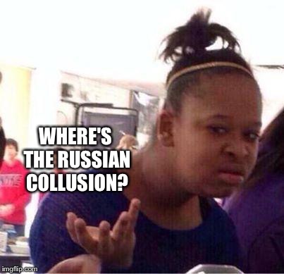 Wut? | WHERE'S THE RUSSIAN COLLUSION? | image tagged in wut | made w/ Imgflip meme maker