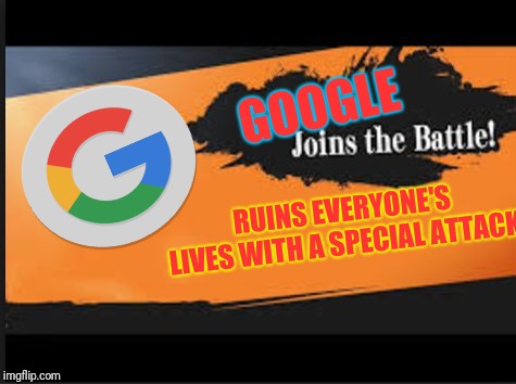 Joins The Battle! | GOOGLE; RUINS EVERYONE'S LIVES WITH A SPECIAL ATTACK | image tagged in joins the battle | made w/ Imgflip meme maker