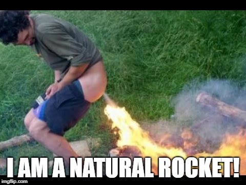 fire fart | I AM A NATURAL ROCKET! | image tagged in fire fart | made w/ Imgflip meme maker