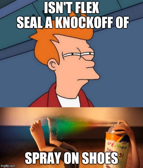 ISN'T FLEX SEAL A KNOCKOFF OF; SPRAY ON SHOES | image tagged in memes,futurama fry | made w/ Imgflip meme maker