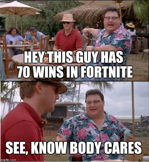 See Nobody Cares | HEY THIS GUY HAS 70 WINS IN FORTNITE; SEE, KNOW BODY CARES | image tagged in memes,see nobody cares | made w/ Imgflip meme maker