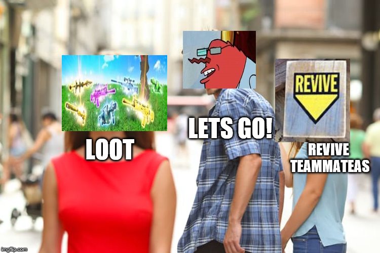 Distracted Boyfriend Meme | LETS GO! LOOT; REVIVE TEAMMATEAS | image tagged in memes,distracted boyfriend | made w/ Imgflip meme maker