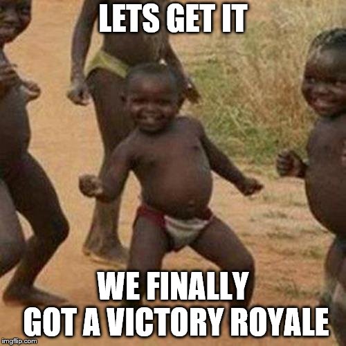 Third World Success Kid | LETS GET IT; WE FINALLY GOT A VICTORY ROYALE | image tagged in memes,third world success kid | made w/ Imgflip meme maker