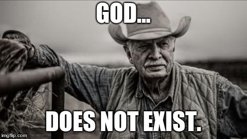 So God Made A Farmer Meme | GOD... DOES NOT EXIST. | image tagged in memes,so god made a farmer | made w/ Imgflip meme maker