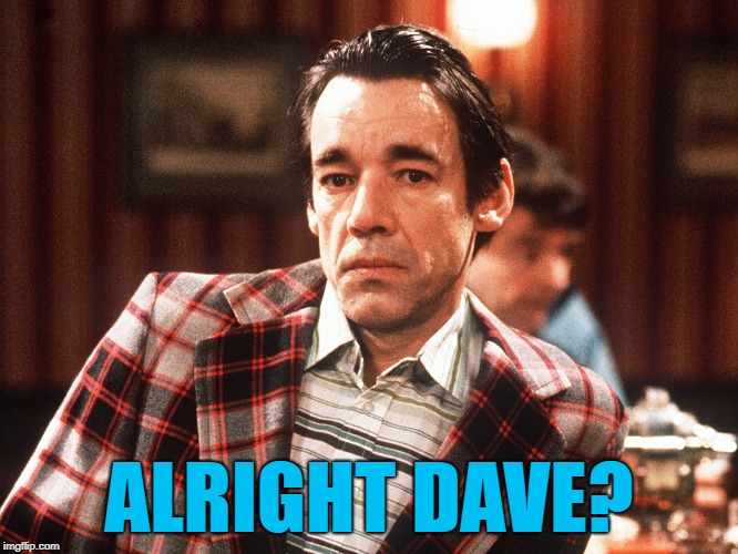 ALRIGHT DAVE? | made w/ Imgflip meme maker