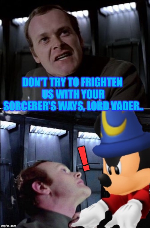 Anakin has a sudden flashback to being an apprentice. | DON'T TRY TO FRIGHTEN US WITH YOUR SORCERER'S WAYS, LORD VADER.. ! | image tagged in sorcer,apprentice,padawan,admiral motti,choke,disney killed star wars | made w/ Imgflip meme maker