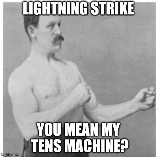 Overly Manly Man Meme | LIGHTNING STRIKE; YOU MEAN MY TENS MACHINE? | image tagged in memes,overly manly man | made w/ Imgflip meme maker