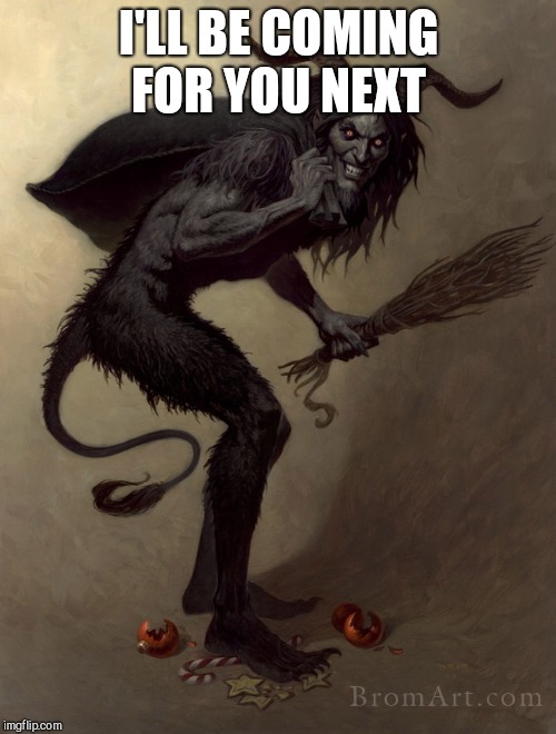 Merry Krampus | I'LL BE COMING FOR YOU NEXT | image tagged in merry krampus | made w/ Imgflip meme maker