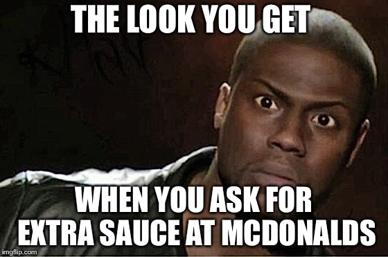 Kevin Hart Meme | THE LOOK YOU GET; WHEN YOU ASK FOR EXTRA SAUCE AT MCDONALDS | image tagged in memes,kevin hart | made w/ Imgflip meme maker