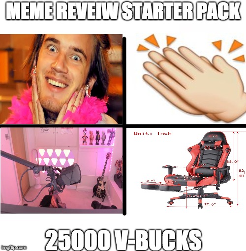 Meme Review Starter Pack | MEME REVEIW STARTER PACK; 25000 V-BUCKS | image tagged in memes,blank starter pack,pewdiepie,meme review | made w/ Imgflip meme maker