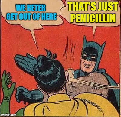 Batman Slapping Robin Meme | WE BETER GET OUT OF HERE THAT'S JUST PENICILLIN | image tagged in memes,batman slapping robin | made w/ Imgflip meme maker