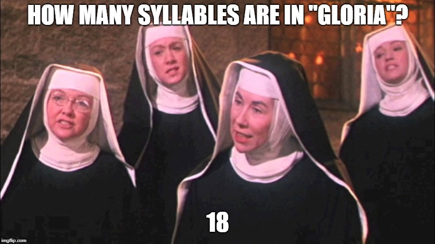 Sound of music nuns | HOW MANY SYLLABLES ARE IN "GLORIA"? 18 | image tagged in sound of music nuns | made w/ Imgflip meme maker