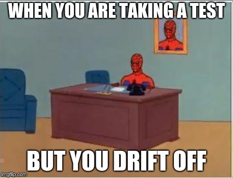 Spiderman Computer Desk | WHEN YOU ARE TAKING A TEST; BUT YOU DRIFT OFF | image tagged in memes,spiderman computer desk,spiderman | made w/ Imgflip meme maker