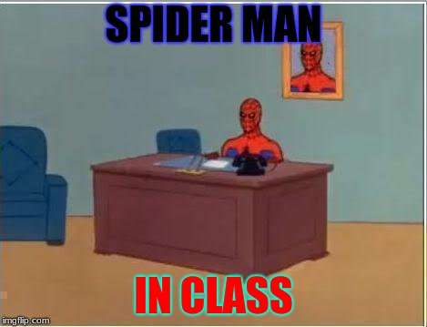 Spiderman Computer Desk | SPIDER MAN; IN CLASS | image tagged in memes,spiderman computer desk,spiderman | made w/ Imgflip meme maker