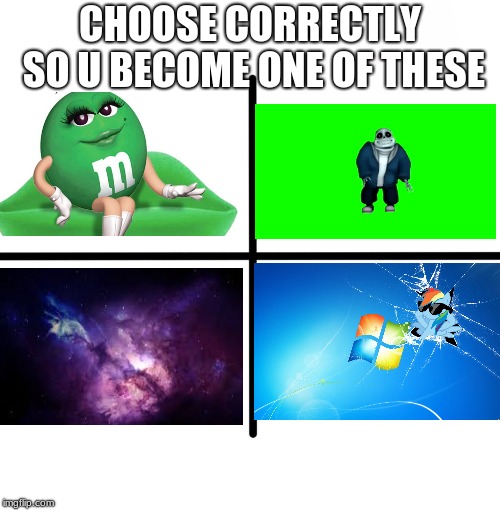 Blank Starter Pack Meme | CHOOSE CORRECTLY SO U BECOME ONE OF THESE | image tagged in memes,blank starter pack | made w/ Imgflip meme maker