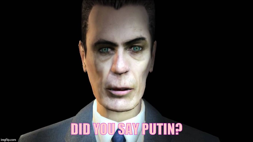 DID YOU SAY PUTIN? | image tagged in g-man from half-life | made w/ Imgflip meme maker