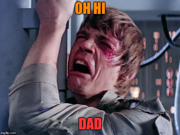 luke nooooo | OH HI DAD | image tagged in luke nooooo | made w/ Imgflip meme maker