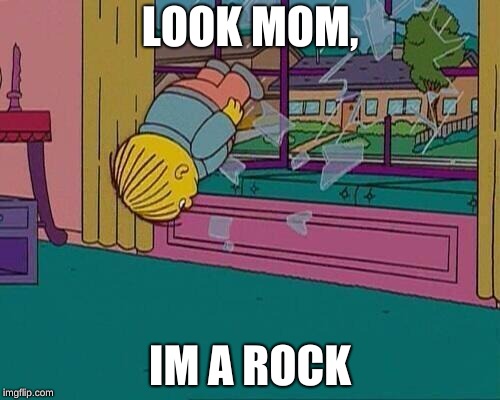 Simpsons Jump Through Window | LOOK MOM, IM A ROCK | image tagged in simpsons jump through window | made w/ Imgflip meme maker