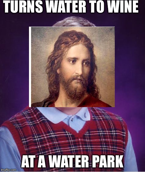 Bad Luck Brian | TURNS WATER TO WINE; AT A WATER PARK | image tagged in memes,bad luck brian | made w/ Imgflip meme maker