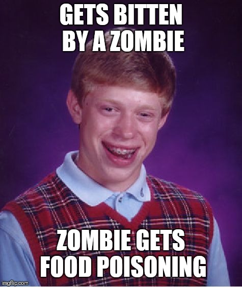 Bad Luck Brian | GETS BITTEN BY A ZOMBIE; ZOMBIE GETS FOOD POISONING | image tagged in memes,bad luck brian | made w/ Imgflip meme maker