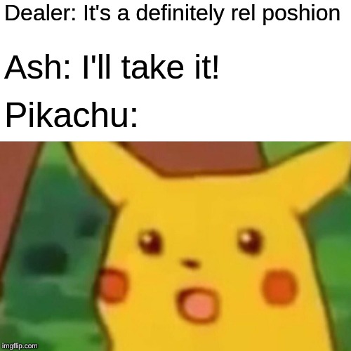 Pokemon 2018 | Dealer: It's a definitely rel poshion; Ash: I'll take it! Pikachu: | image tagged in memes,surprised pikachu | made w/ Imgflip meme maker
