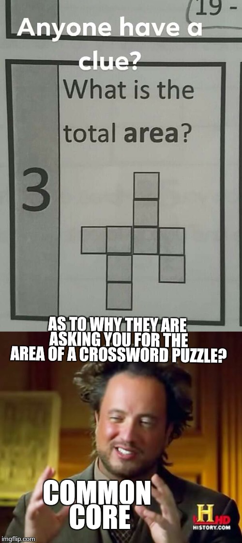 Maths | AS TO WHY THEY ARE ASKING YOU FOR THE AREA OF A CROSSWORD PUZZLE? COMMON CORE | image tagged in memes,ancient aliens,common core | made w/ Imgflip meme maker