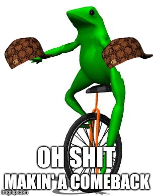Dat Boi | MAKIN' A COMEBACK; OH SHIT | image tagged in memes,dat boi,scumbag | made w/ Imgflip meme maker