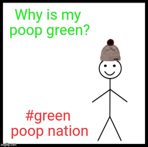 Be Like Bill Meme | Why is my poop green? #green poop nation | image tagged in memes,be like bill | made w/ Imgflip meme maker