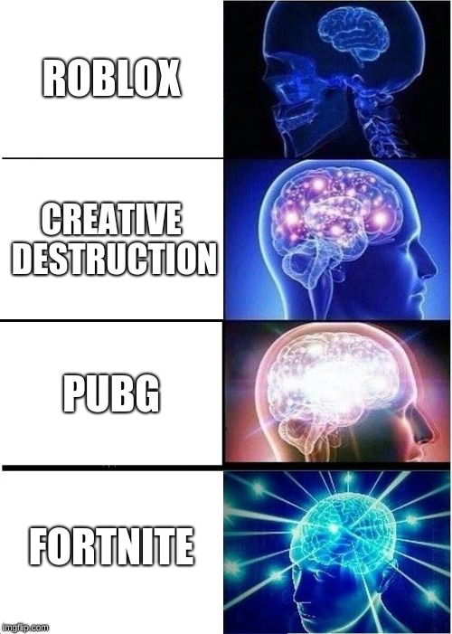 Expanding Brain | ROBLOX; CREATIVE DESTRUCTION; PUBG; FORTNITE | image tagged in memes,expanding brain | made w/ Imgflip meme maker