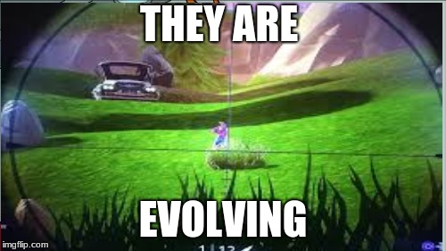 THEY ARE; EVOLVING | image tagged in memes | made w/ Imgflip meme maker