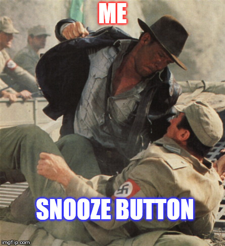 Indiana Jones Punching Nazis | ME; SNOOZE BUTTON | image tagged in indiana jones punching nazis | made w/ Imgflip meme maker