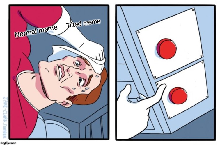 Two Buttons | Tilted meme; Normal meme | image tagged in memes,two buttons | made w/ Imgflip meme maker