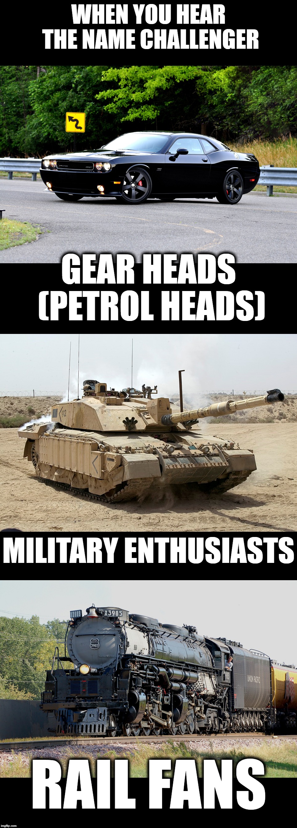 Challengers | WHEN YOU HEAR THE NAME CHALLENGER; GEAR HEADS (PETROL HEADS); MILITARY ENTHUSIASTS; RAIL FANS | image tagged in funny | made w/ Imgflip meme maker