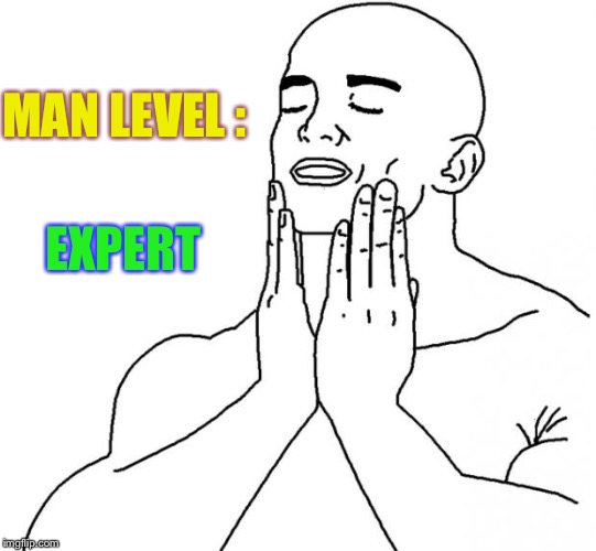 Feels Good Man | MAN LEVEL : EXPERT | image tagged in feels good man | made w/ Imgflip meme maker