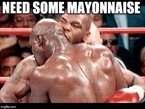 need some Mayonnaise | NEED SOME MAYONNAISE | image tagged in tyson ear biting,mayonnaise,need some mayonnaise,funny memes,funny meme,meme | made w/ Imgflip meme maker