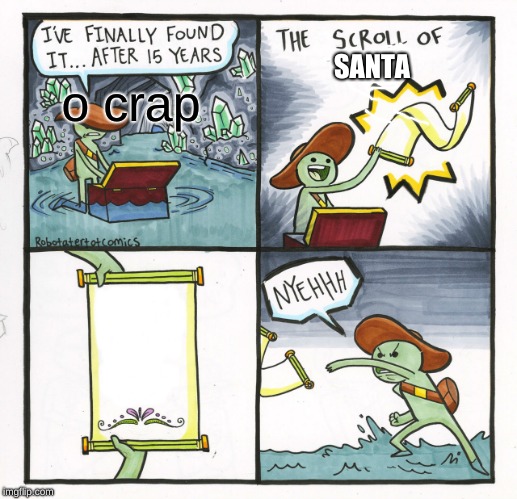 The Scroll Of Truth | o crap; SANTA | image tagged in memes,the scroll of truth | made w/ Imgflip meme maker