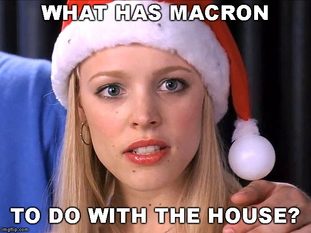 It's Not Going to Happen | WHAT HAS MACRON TO DO WITH THE HOUSE? | image tagged in it's not going to happen | made w/ Imgflip meme maker