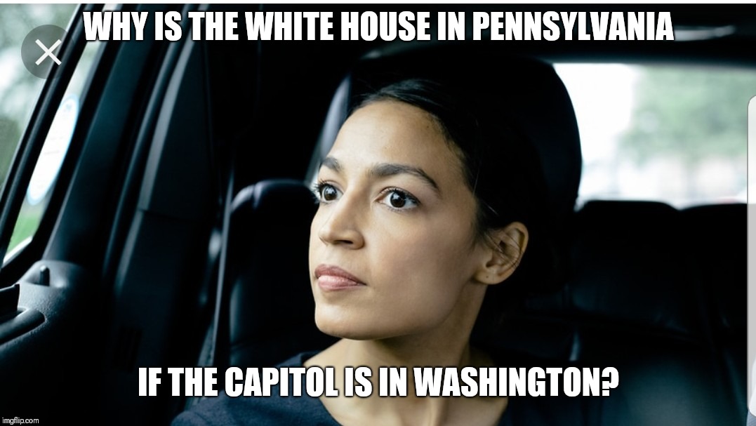 Alexandria's Deep Thoughts: The White House | WHY IS THE WHITE HOUSE IN PENNSYLVANIA; IF THE CAPITOL IS IN WASHINGTON? | image tagged in alexandria deep thoughts,alexandria ocasio-cortez,alexandria ocasio-cortez is a moron,liberalism is a mental disorder,socialism | made w/ Imgflip meme maker