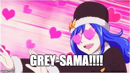 GREY-SAMA!!!! | image tagged in juvia | made w/ Imgflip meme maker