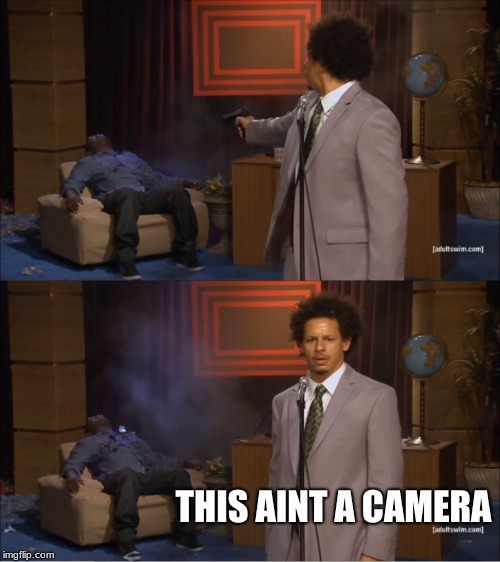 booom | THIS AINT A CAMERA | image tagged in memes,who killed hannibal | made w/ Imgflip meme maker