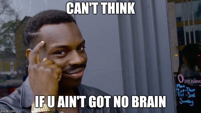 Roll Safe Think About It | CAN'T THINK; IF U AIN'T GOT NO BRAIN | image tagged in memes,roll safe think about it | made w/ Imgflip meme maker