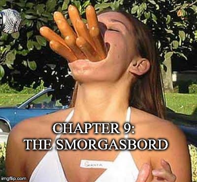 Girl with sausages | CHAPTER 9: THE SMORGASBORD | image tagged in girl with sausages | made w/ Imgflip meme maker