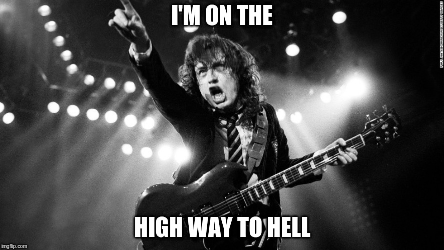 ACDC | I'M ON THE HIGH WAY TO HELL | image tagged in acdc | made w/ Imgflip meme maker
