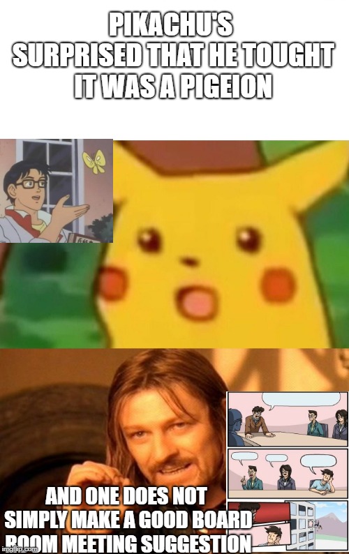 PIKACHU'S SURPRISED THAT HE TOUGHT IT WAS A PIGEION AND ONE DOES NOT SIMPLY MAKE A GOOD BOARD ROOM MEETING SUGGESTION | image tagged in memes,one does not simply,surprised pikachu | made w/ Imgflip meme maker
