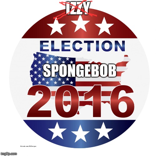 2016 elections | IZZY SPONGEBOB | image tagged in 2016 elections | made w/ Imgflip meme maker