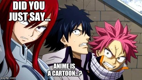 Never disobey these 3... or at least anger them... | DID YOU JUST SAY... ANIME IS A CARTOON...? | image tagged in anime is not cartoon | made w/ Imgflip meme maker