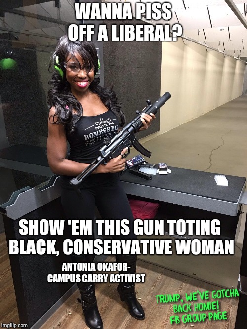 Antonia Okafor Meme | WANNA PISS OFF A LIBERAL? SHOW 'EM THIS GUN TOTING BLACK, CONSERVATIVE WOMAN; ANTONIA OKAFOR- CAMPUS CARRY ACTIVIST | image tagged in african american conservatives,black republican female,blexit,gun rights,campus carry activist,trump | made w/ Imgflip meme maker