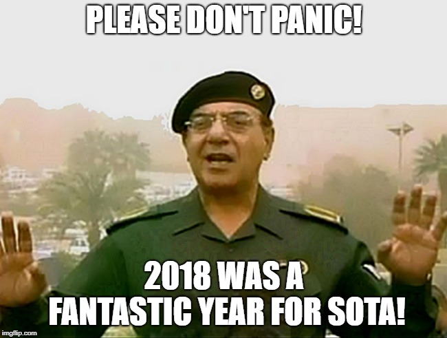 TRUST BAGHDAD BOB | PLEASE DON'T PANIC! 2018 WAS A FANTASTIC YEAR FOR SOTA! | image tagged in trust baghdad bob | made w/ Imgflip meme maker